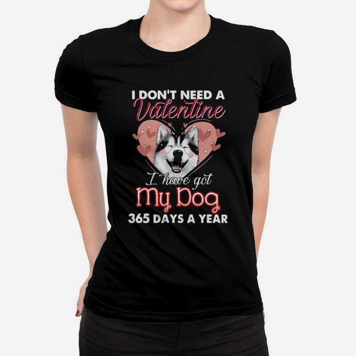 Siberian Husky I Dont Need A Valentine I Have Got My Dog 365 Days A Year Women T-shirt