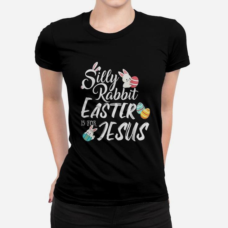 Silly Rabbit Easter Is For Jesus Easter Day Women T-shirt