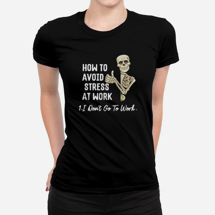 Skeleton How To Avoid Stress At Work I Don't Go To Work Funny Women T-shirt