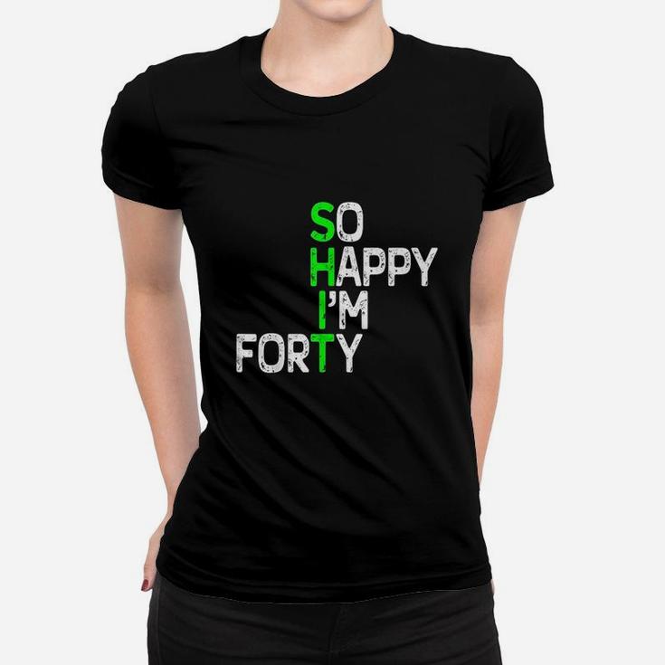 So Happy I Am 40 Women T-shirt