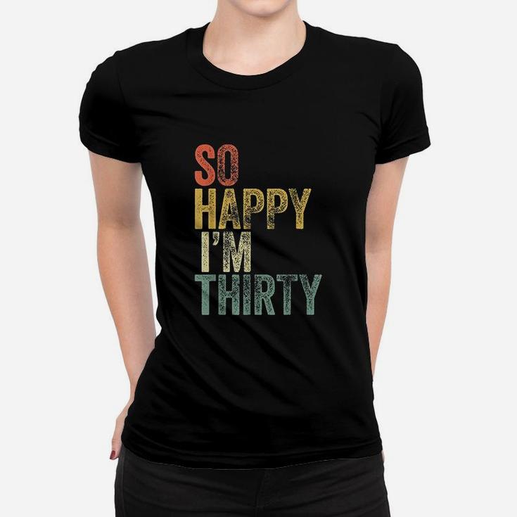 So Happy I Am Thirty Women T-shirt