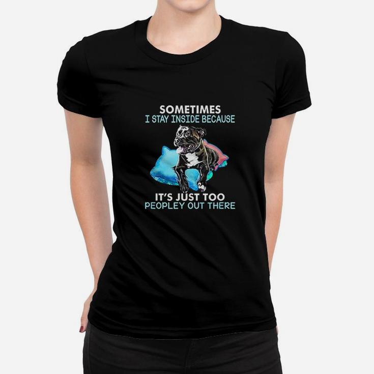 Sometimes I Stay Inside Because It Is Just Too Peopley Women T-shirt