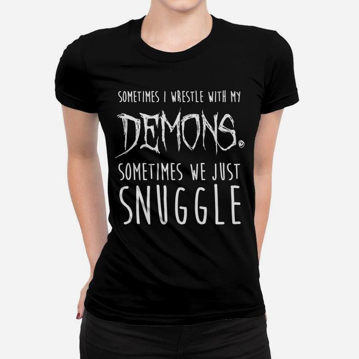 Sometimes I Wrestle With My Demons Sometimes We Just Snuggle Women T-shirt