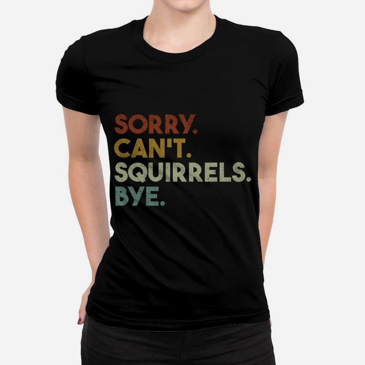 Sorry Can't Squirrels Bye Funny Squirrels Women T-shirt