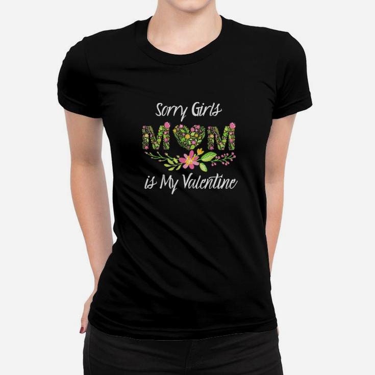 Sorry Girls Mom Is My Valentine Flowers Heart Valentines Day Women T-shirt