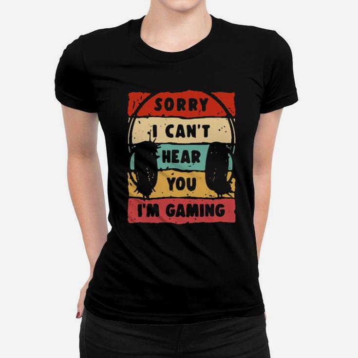Sorry I Cant Hear You Im Gaming Women T-shirt