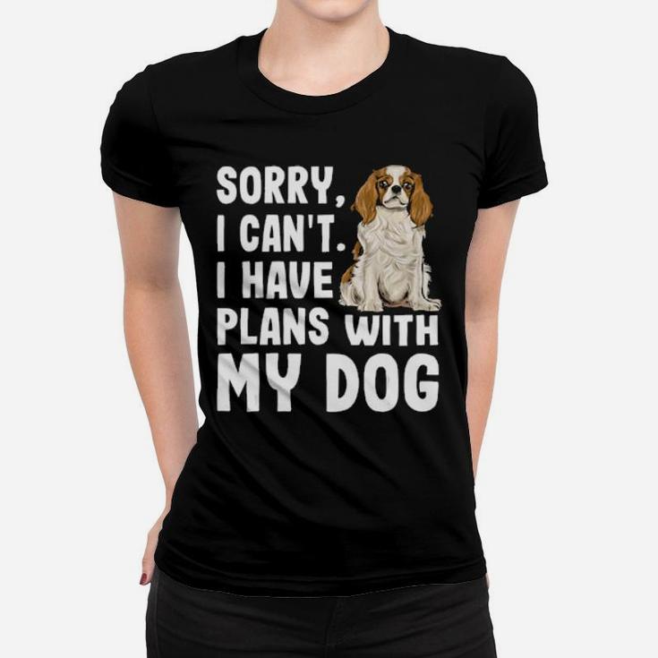 Sorry I Cant I Have Plans With My Cavalier Women T-shirt