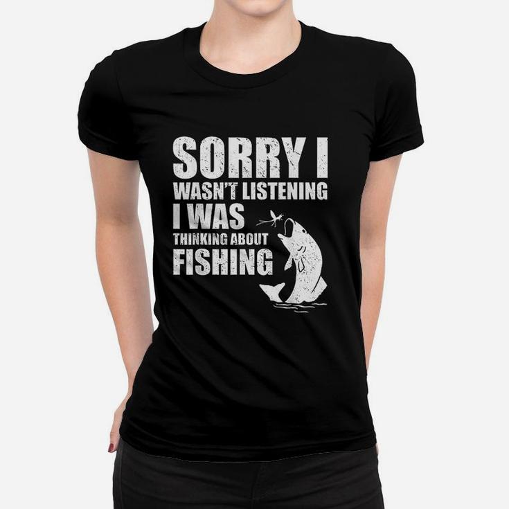 Sorry I Wasnt Listening I Was Thinking About Fishing Funny Women T-shirt