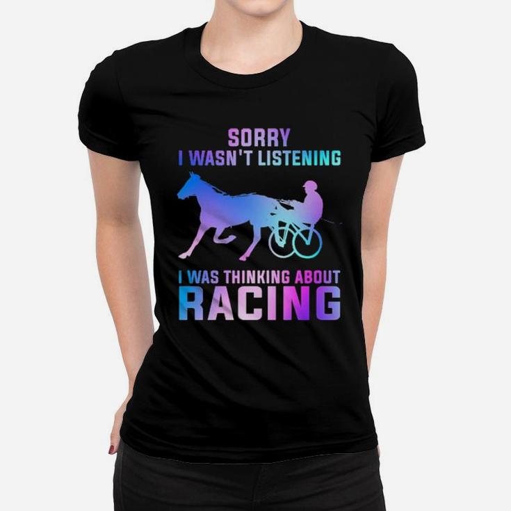 Sorry I Wasn't Listening I Was Thinking About Racing Women T-shirt