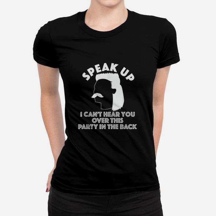 Speak Up I Cant Hear You Over This Party In The Back Women T-shirt