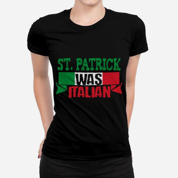 St Patrick Was Italian Funny St Paddy's Day Women T-shirt