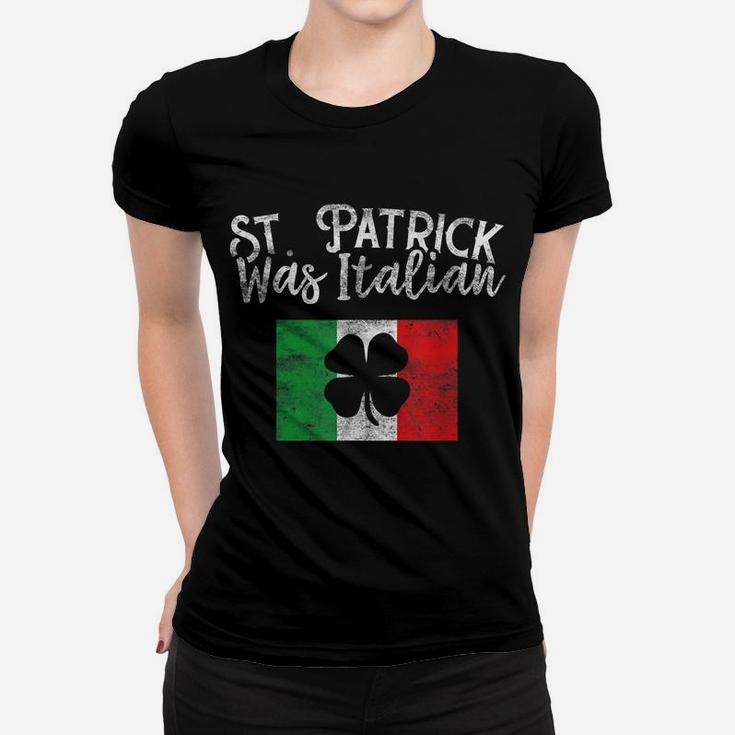 St Patrick Was Italian St Patrick's Day  Funny Italy Women T-shirt