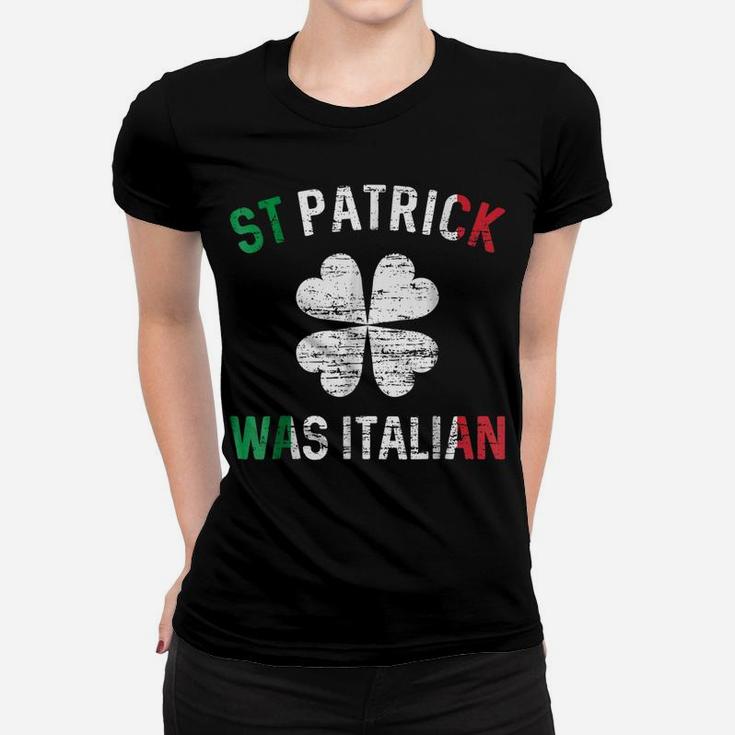 St Patrick Was Italian  - St Patrick's Day Women T-shirt