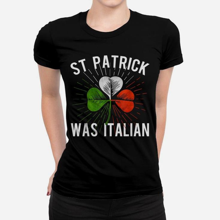 St Patrick Was Italian St Patrick's Irish Day Women T-shirt