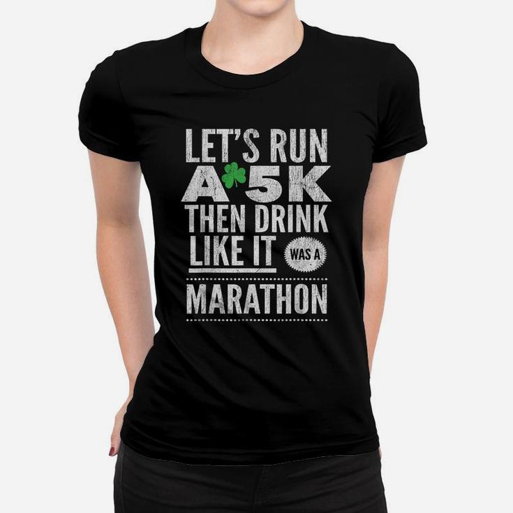 St Patricks Day Let's Run A 5K Then Drink Like Marathon Women T-shirt