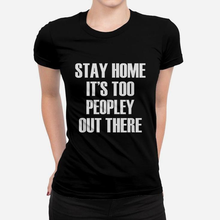 Stay Home It Is Too Peopley Out There Women T-shirt - Thegiftio