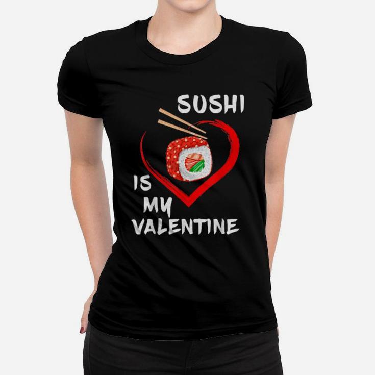 Sushi Is My Valentine Sarcastic Valentines Sushi Women T-shirt