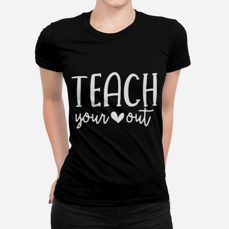 Teach Your Heart Out  Novelty Teachers Valentines Day Gift Women T-shirt
