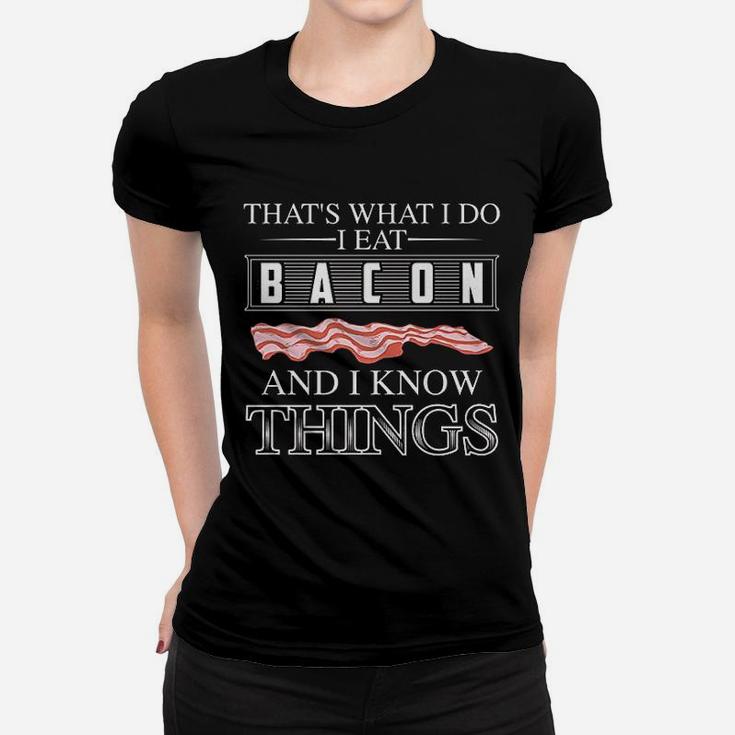 That Is What I Do I Eat Bacon And I Know Things Women T-shirt