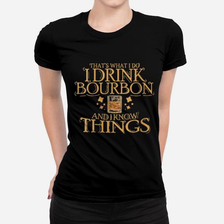 That's What I Do I Drink Bourbon And I Know Things Women T-shirt