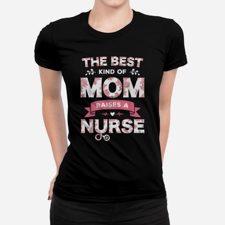 The Best Kind Of Mom Raises A Nurse Flower Funny Mothers Day Women T-shirt
