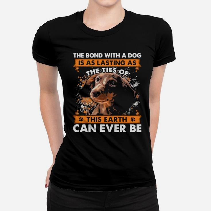 The Bond With A Dog Is As Lasting As The Ties Of This Earth Can Ever Be Women T-shirt
