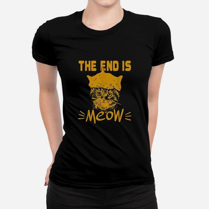 The End Is Meow  Funny Kitty Cat Lover Sarcastic Animal Pun Women T-shirt