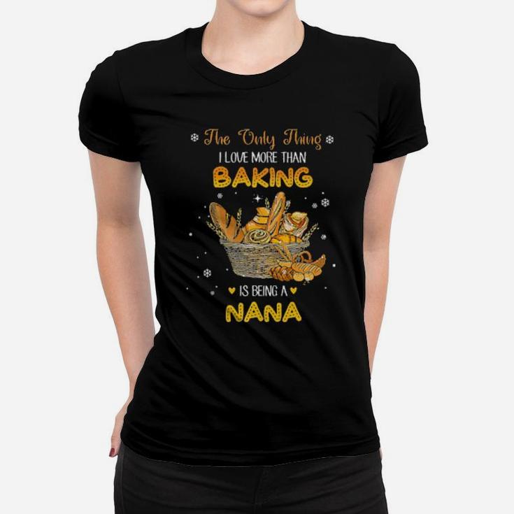 The Only Thing I Love More Than Baking Is Being A Nana Women T-shirt
