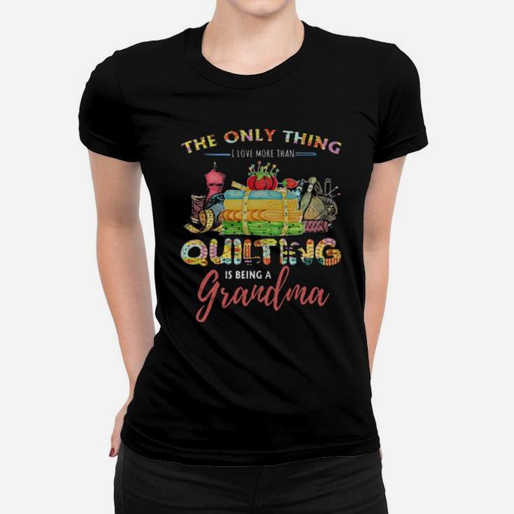 The Only Thing I Love More Than Quilting Is Being A Grandma Women T-shirt