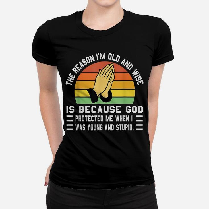The Reason I'm Old And Wise Is Because God Protected Me Women T-shirt