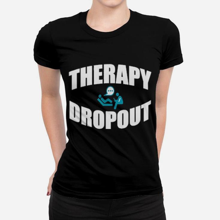 Therapy Dropout Sarcastic Depression Humor Women T-shirt