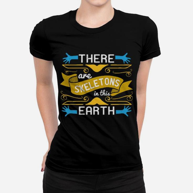 There Are Skeletons In This Earth Women T-shirt