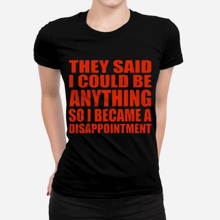 They Said I Could Be Anything So I Became A Disappointment Women T-shirt