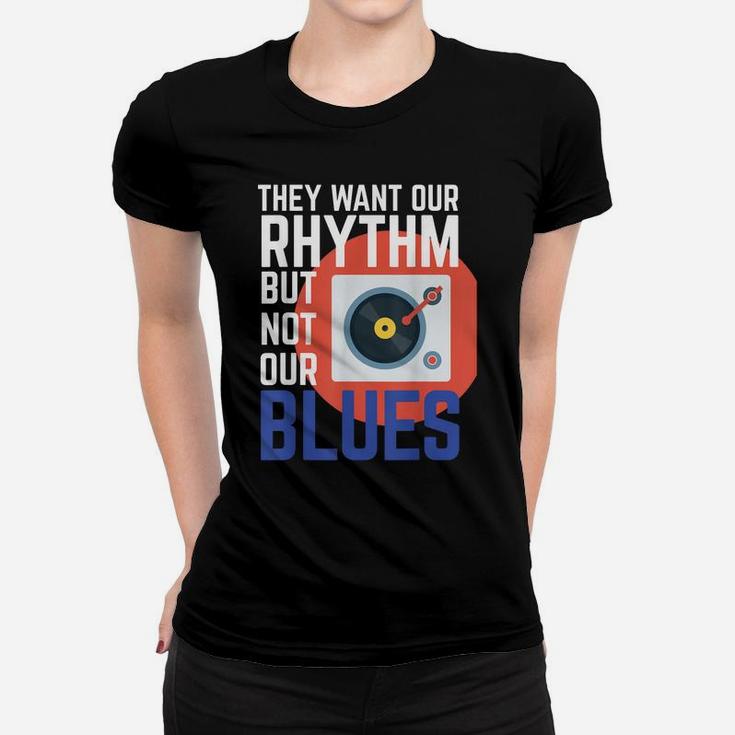 They Want Our Rhythm But Not Our Blues Tank Womens And Mens Women T-shirt