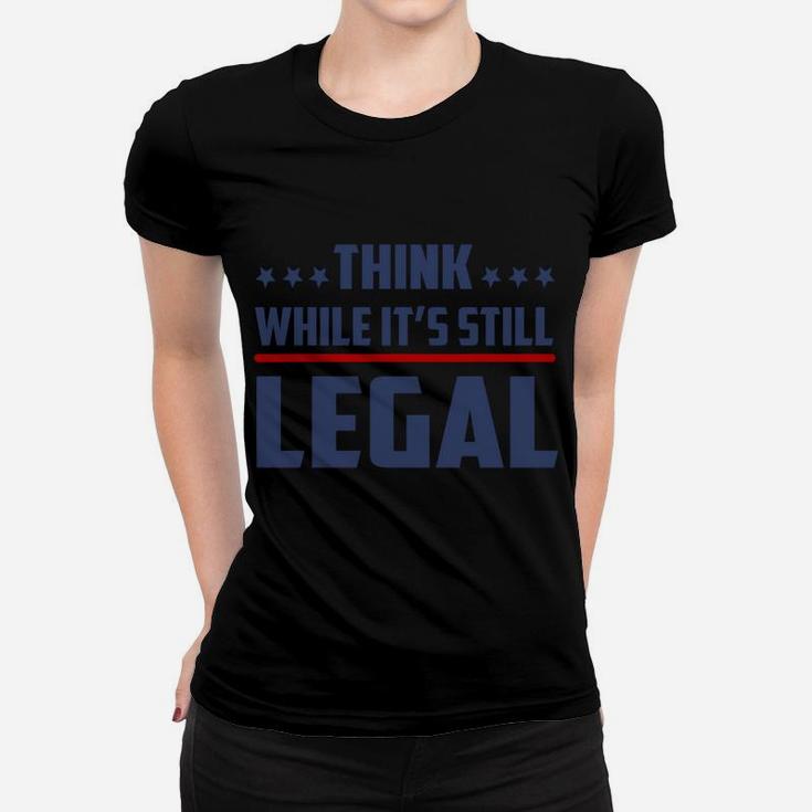 Think While It's Still Legal Funny Women T-shirt