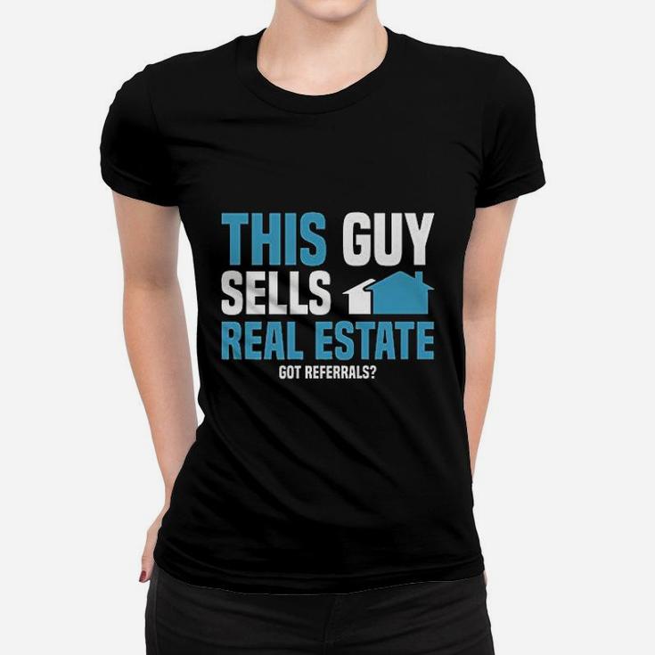 This Guy Sells Real Estate Agent Get Referrals Women T-shirt