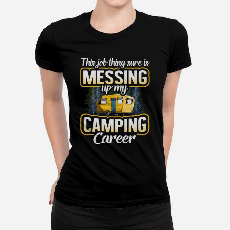This Job Thing Sure Is Messing Up My Camping Career Outdoors Women T-shirt