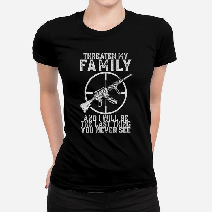 Threaten My Family And I'll Be The Last Thing You Never See Women T-shirt