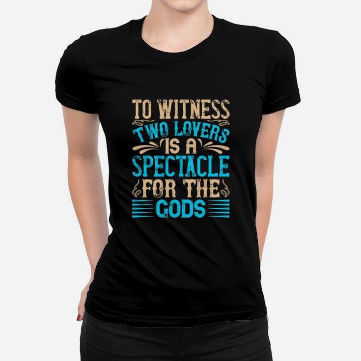 To Witness Two Lovers Is A Spectacle For The God Women T-shirt