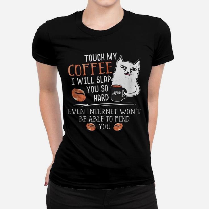Touch My Coffee I Will Slap You So Hard - Cat Coffee Lovers Women T-shirt