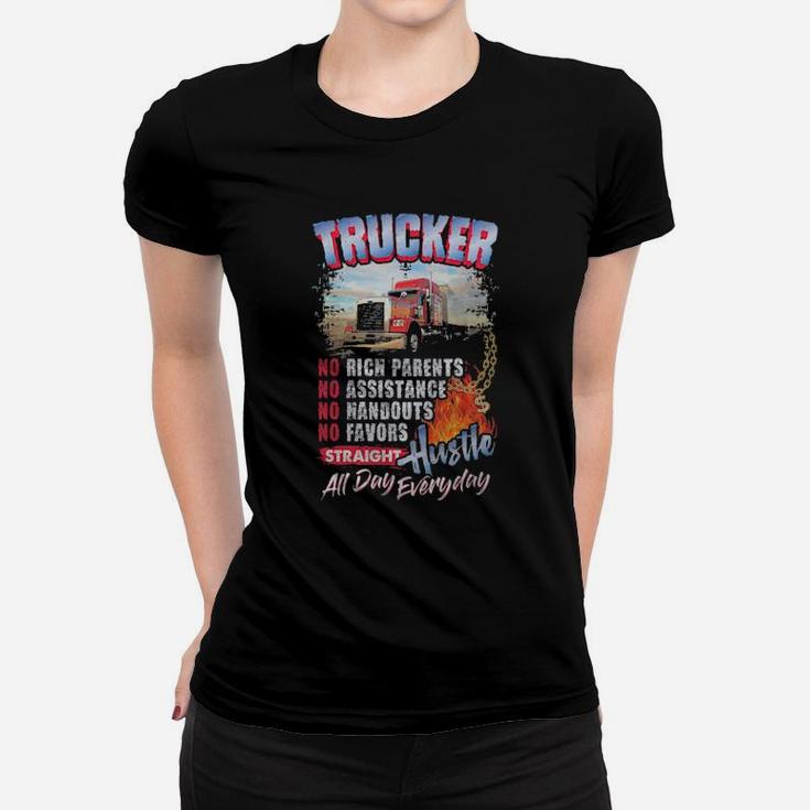Trucker No Rich Parents No Assistance Straight Hustle All Day Everyday Women T-shirt