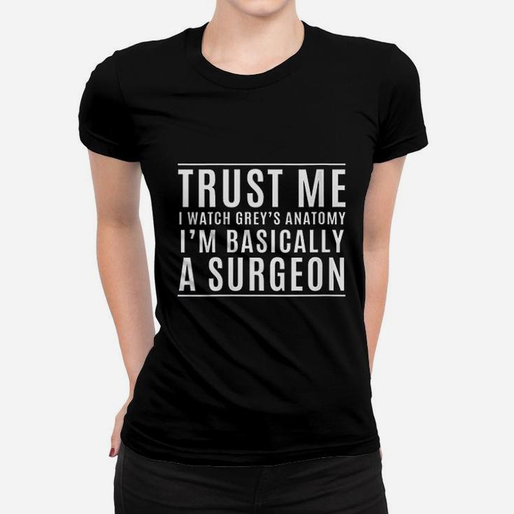 Trust Me I Am Basically A Surgeon Women T-shirt