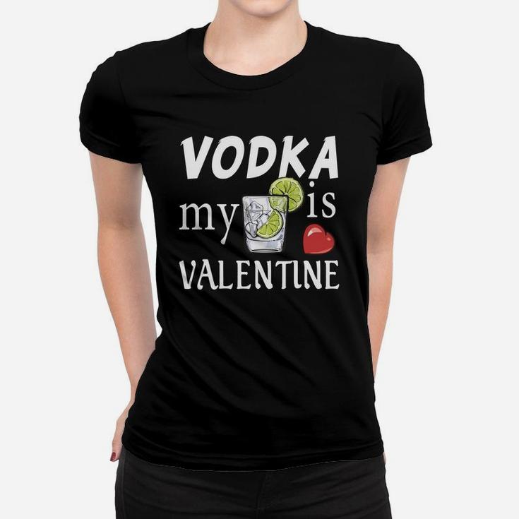 Vodka Is My Valentine Day Valentine Day Gift Happy Valentines Day Women T-shirt