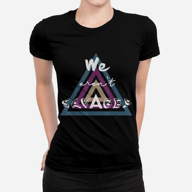 We Are Not Savages Women T-shirt