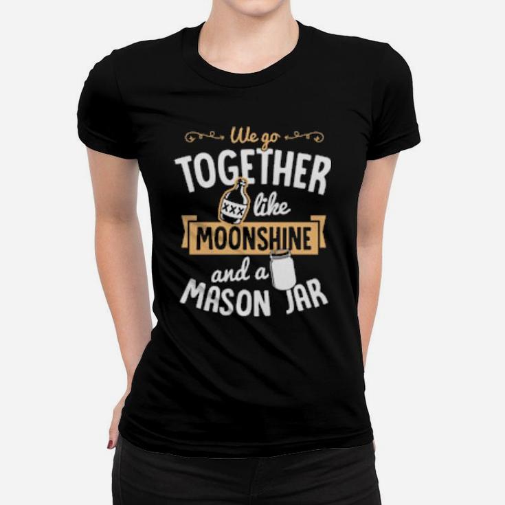 We Go Together Like Moonshine And A Mason Jar Valentine Women T-shirt