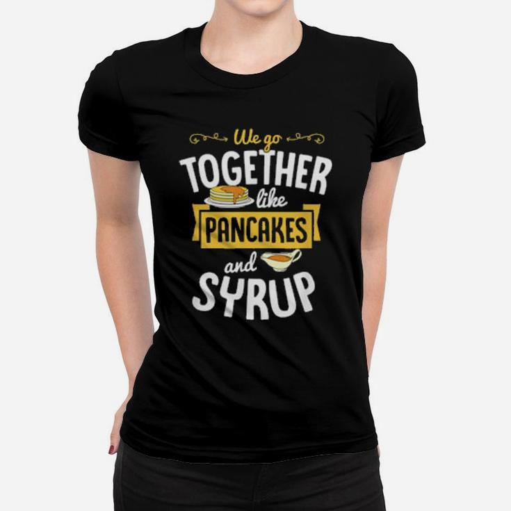 We Go Together Like Pancakes And Syrup Valentines Day Couple Women T-shirt