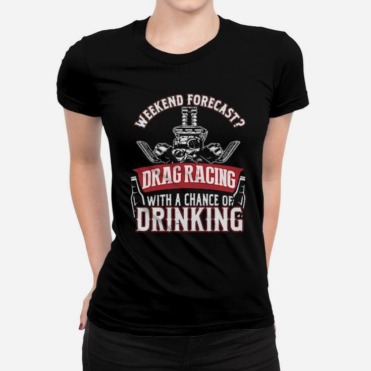 Weekend Forecast Drag Racing With A Chance Of Drinking Women T-shirt