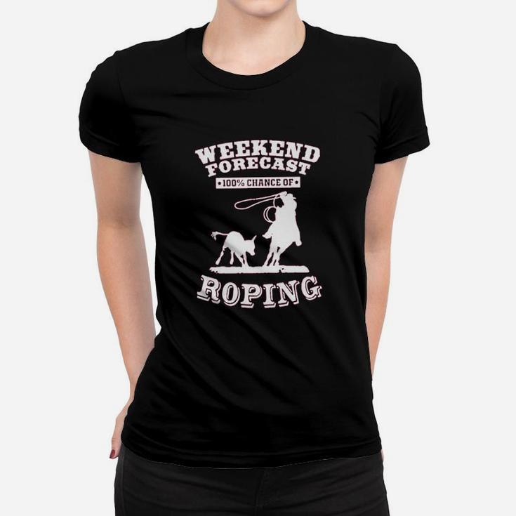 Weekend Forecast Roping Rodeo Women T-shirt