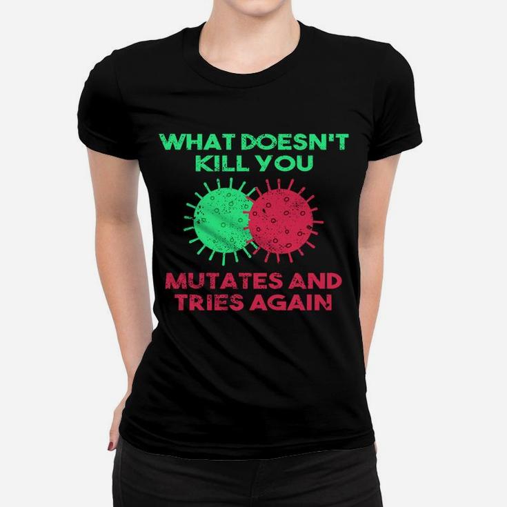 What Doesn't Kill You Mutates And Tries Again Women T-shirt