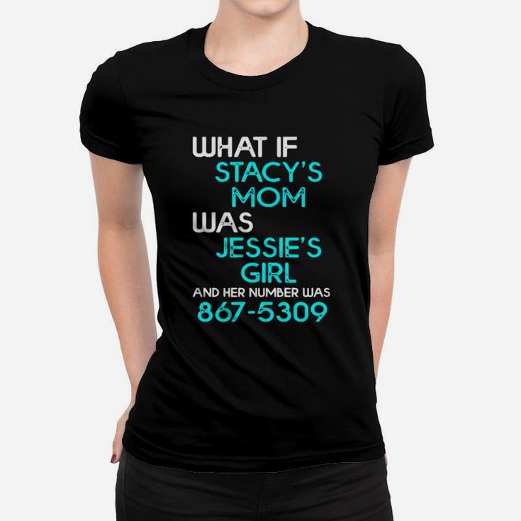What If Stacy's Mom Was Jessie's Girl And Her Number Was 867  5309 Women T-shirt